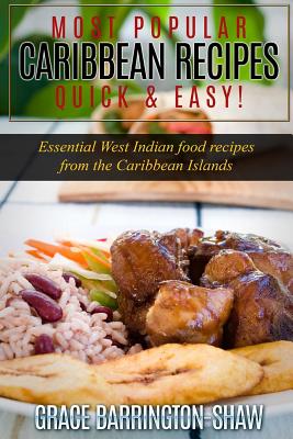 Most Popular Caribbean Recipes Quick & Easy!: Essential West Indian Food Recipes from the Caribbean Islands