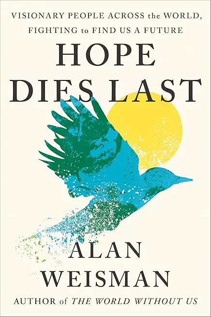 Hope Dies Last: Visionary People Across the World, Fighting to Find Us a Future