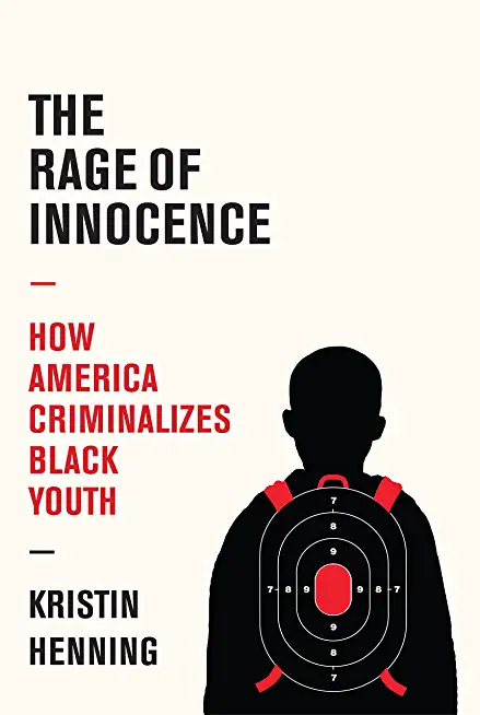 The Rage of Innocence: How America Criminalizes Black Youth