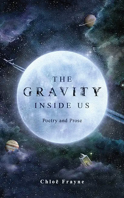 The Gravity Inside Us: Poetry and Prose