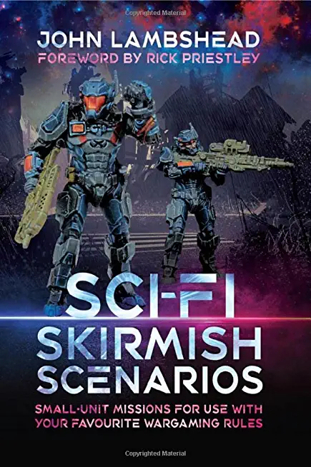 Sci-Fi Skirmish Scenarios: Small-Unit Missions for Use with Your Favourite Wargaming Rules