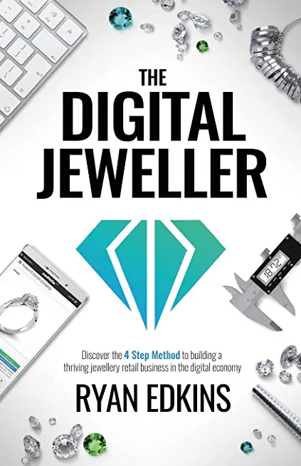 The Digital Jeweller: The 4 Step Method to Building a Thriving Jewellery Retail Business in the Digital Economy.