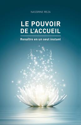 Le pouvoir de l'accueil: Renaitre en un seul instant