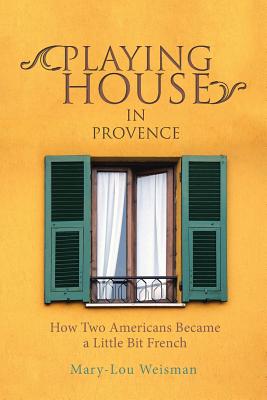 Playing House in Provence: How Two Americans Became a Little Bit French