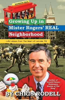 Growing up in Mister Rogers' Real Neighborhood: : Life Lessons from the Heart of Latrobe, Pa