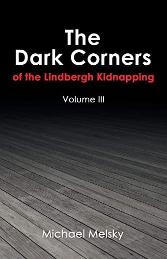 The Dark Corners of the Lindbergh Kidnapping: Volume Iii