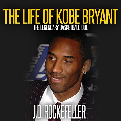 The Life of Kobe Bryant: The Legendary Basketball Idol