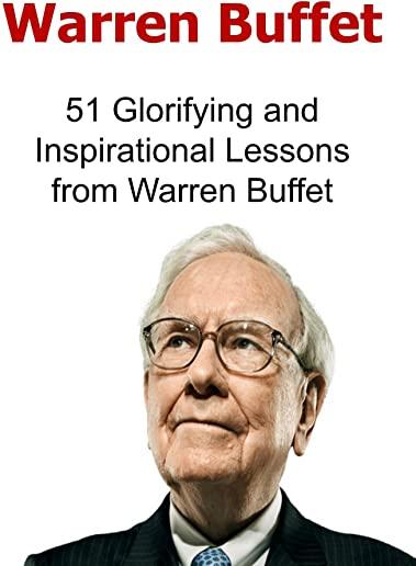 Warren Buffet: 51 Glorifying and Inspirational Lessons from Warren Buffet: Warren Buffet, Warren Buffet Words, Warren Buffet Lessons,