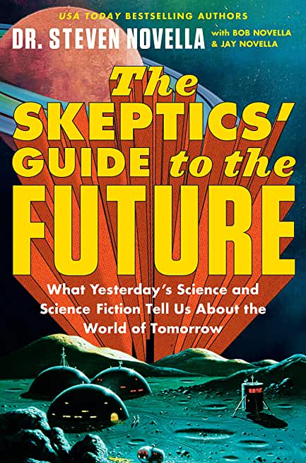 The Skeptics' Guide to the Future: What Yesterday's Science and Science Fiction Tell Us about the World of Tomorrow