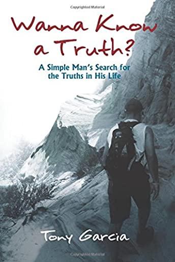 Wanna Know a Truth?: A Simple Man's Search for the Truths in His Life