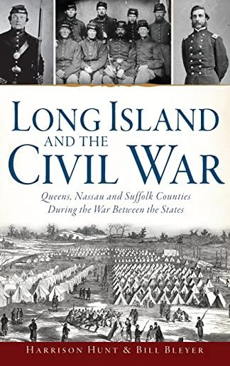 Long Island and the Civil War: : Queens, Nassau and Suffolk Counties During the War Between the States