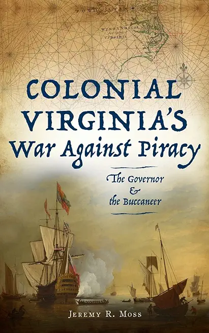 Colonial Virginia's War Against Piracy: The Governor & the Buccaneer