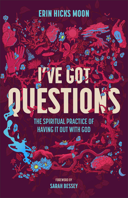 I've Got Questions: The Spiritual Practice of Having It Out with God