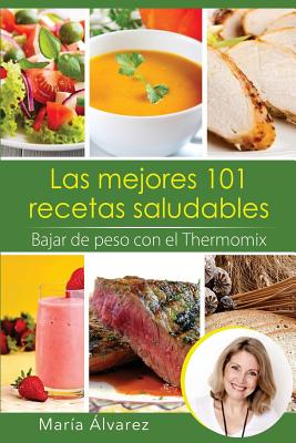 Las mejores 101 recetas saludables. Bajar de peso con el Thermomix