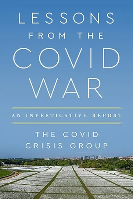 Lessons from the Covid War: An Investigative Report