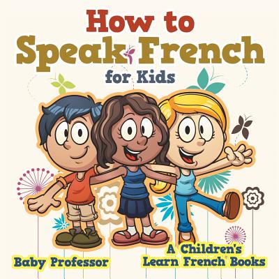 How to Speak French for Kids - A Children's Learn French Books