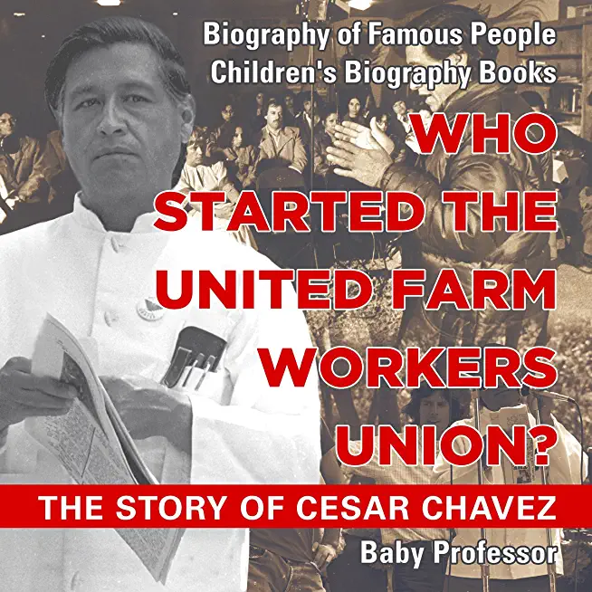 Who Started the United Farm Workers Union? The Story of Cesar Chavez - Biography of Famous People Children's Biography Books