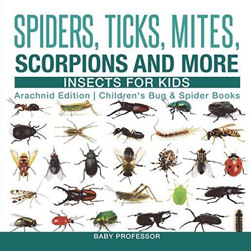 Spiders, Ticks, Mites, Scorpions and More Insects for Kids - Arachnid Edition Children's Bug & Spider Books