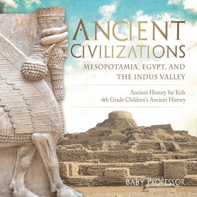 Ancient Civilizations - Mesopotamia, Egypt, and the Indus Valley - Ancient History for Kids - 4th Grade Children's Ancient History