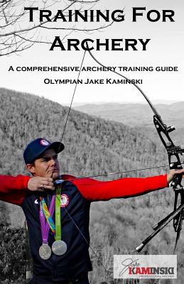 Training for Archery: A comprehensive archery training guide with Olympian Jake Kaminski