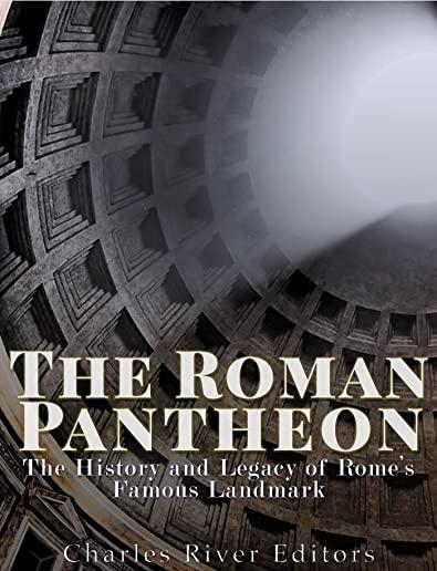 The Roman Pantheon: The History and Legacy of Rome's Famous Landmark