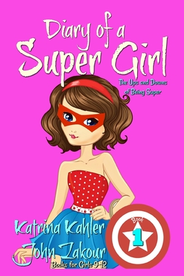 Diary of a SUPER GIRL - Book 1 - The Ups and Downs of Being Super: Books for Girls 9-12