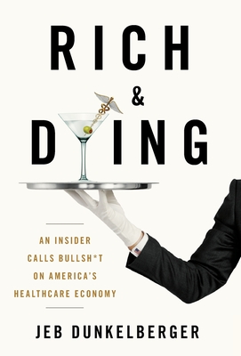 Rich & Dying: An Insider Calls Bullsh*t on America's Healthcare Economy