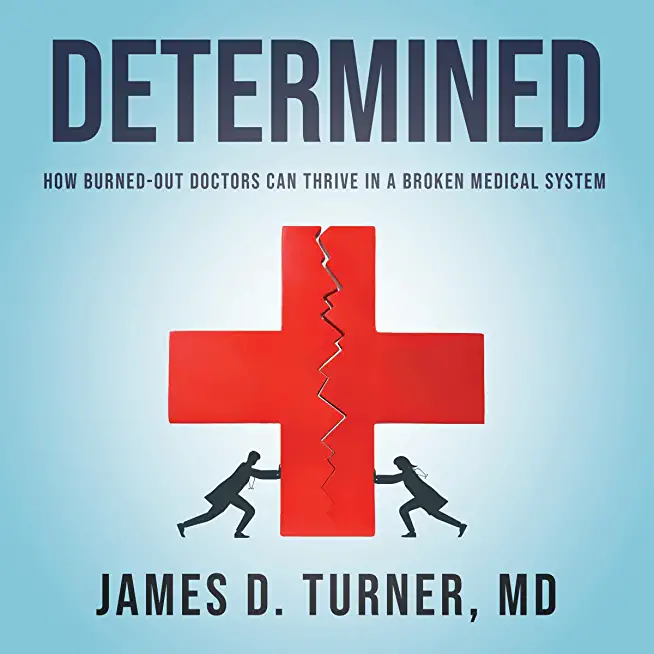 Determined: How Burned Out Doctors Can Thrive in a Broken Medical System