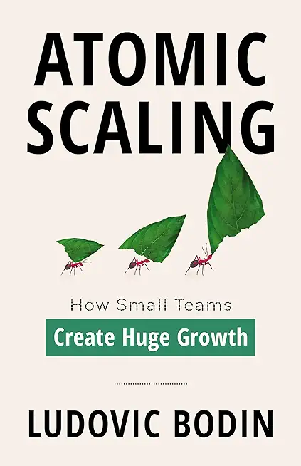 Atomic Scaling: How Small Teams Create Huge Growth