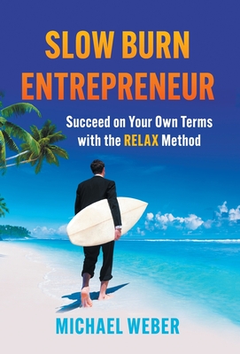 Slow Burn Entrepreneur: Succeed on Your Own Terms with the RELAX Method