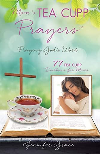 Mom's TEA CUPP Prayers: Praying God's Word