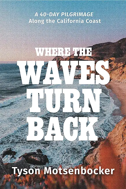 Where the Waves Turn Back: A Forty-Day Pilgrimage Along the California Coast