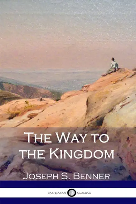 The Way to the Kingdom: Being Definite and Simple Instructions For Self-Training and Discipline, Enabling the Earnest Disciple to Find the Kin