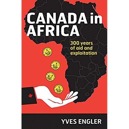 Canada in Africa: 300 Years of Aid and Exploitation