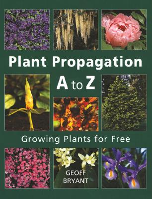 Plant Propagation A to Z: Growing Plants for Free