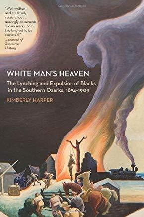 White Man's Heaven: The Lynching and Expulsion of Blacks in the Southern Ozarks, 1894-1909