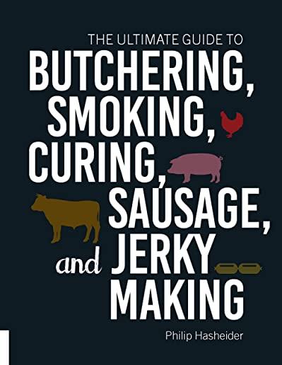 The Ultimate Guide to Butchering, Smoking, Curing, Sausage, and Jerky Making