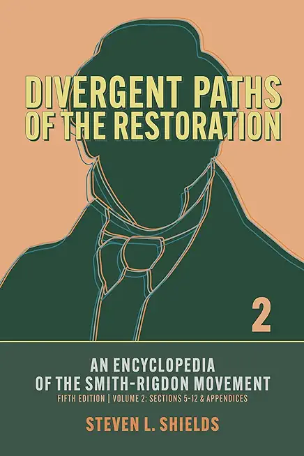 Divergent Paths of the Restoration: An Encyclopedia of the Smith-Rigdon Movement, Volume 2: Sections 5-12 & Appendices: Volume 2