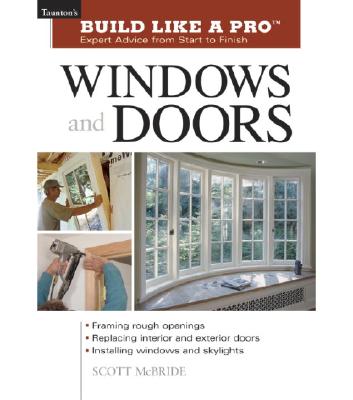 Build Like a Pro Windows and Doors: Expert Advice from Start to Finish