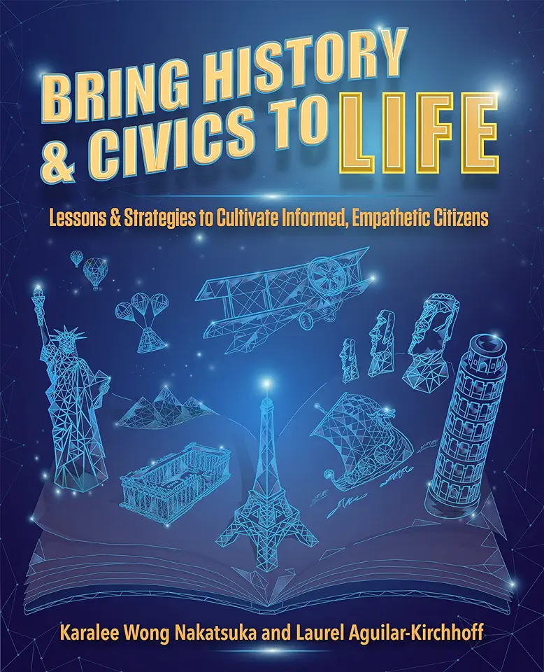 Bring History and Civics to Life: Lessons and Strategies to Cultivate Informed, Empathetic Citizens