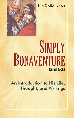 Simply Bonaventure: An Introduction to His Life, Thought, and Writing