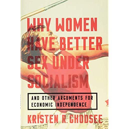 Why Women Have Better Sex Under Socialism: And Other Arguments for Economic Independence