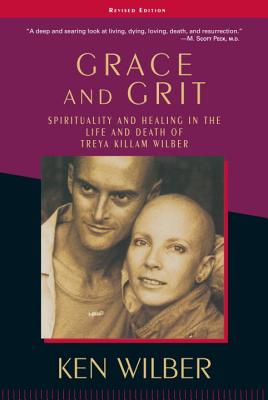 Grace and Grit: Spirituality and Healing in the Life and Death of Treya Killam Wilber