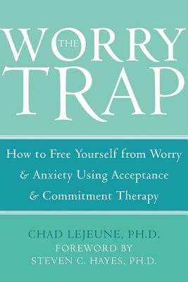 The Worry Trap: How to Free Yourself from Worry & Anxiety Using Acceptance and Commitment Therapy