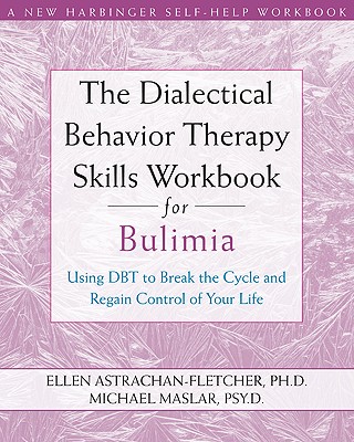 The Dialectical Behavior Therapy Skills Workbook for Bulimia: Using Dbt to Break the Cycle and Regain Control of Your Life