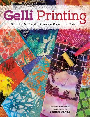 Gelli Printing: Printing Without a Press on Paper and Fabric Using Gelli(r) Plate