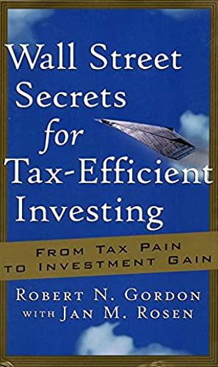 Wall Street Secrets for Tax-Efficient Investing: From Tax Pain to Investment Gain