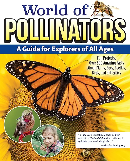 World of Pollinators: A Guide for Explorers of All Ages: Fun Projects, Over 600 Amazing Facts about Plants, Bees, Beetles, Birds, and Butterflies