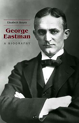 George Eastman: A Biography