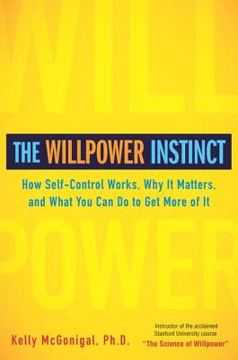 The Willpower Instinct: How Self-Control Works, Why It Matters, and What You Can Do to Get More of It